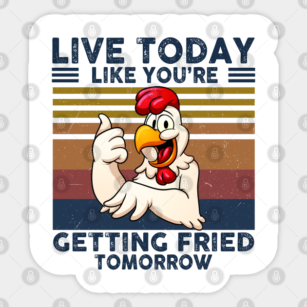 Live Today Like You're Getting Fried Tomorrow Funny Chicken Sticker